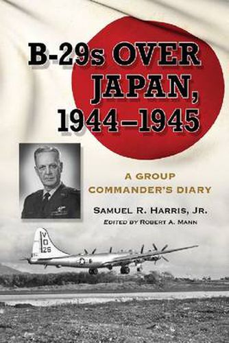 Attacking Japan from Saipan: The Diary of a B-29 Group Commander, 1944-1945