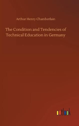 The Condition and Tendencies of Technical Education in Germany