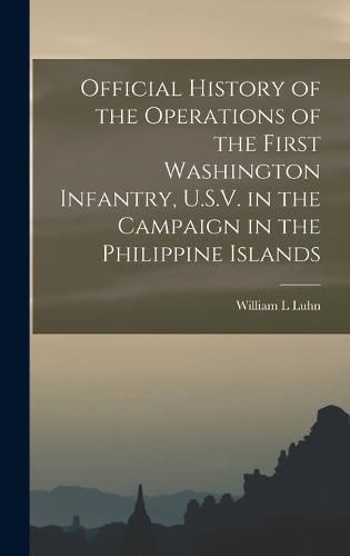 Cover image for Official History of the Operations of the First Washington Infantry, U.S.V. in the Campaign in the Philippine Islands