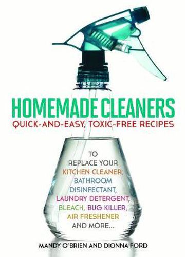 Cover image for Homemade Cleaners: Quick-and-Easy, Toxin-Free Recipes to Replace Your Kitchen Cleaner, Bathroom Disinfectant, Laundry Detergent, Bleach, Bug Killer, Air Freshener, and more