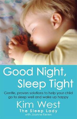 Cover image for Good Night, Sleep Tight: Gentle, proven solutions to help your child sleep well and wake up happy