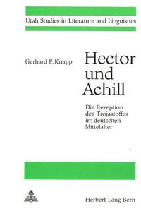 Cover image for Hector Und Achill. Die Rezeption Des Trojastoffes Im Deutschen Mittelalter: Personenbild Und Struktureller Wandel