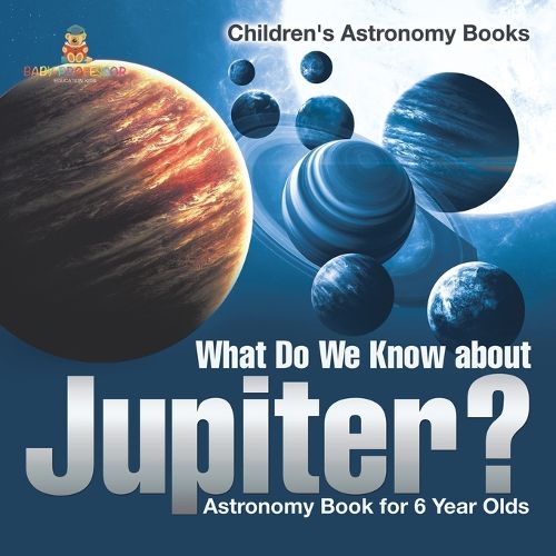 Cover image for What Do We Know about Jupiter? Astronomy Book for 6 Year Old Children's Astronomy Books