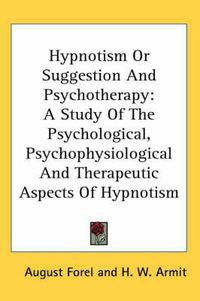 Cover image for Hypnotism or Suggestion and Psychotherapy: A Study of the Psychological, Psychophysiological and Therapeutic Aspects of Hypnotism