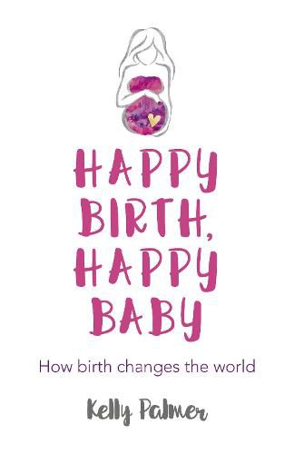 Cover image for Happy Birth, Happy Baby - How birth changes the world