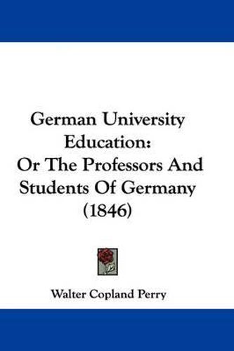 Cover image for German University Education: Or The Professors And Students Of Germany (1846)