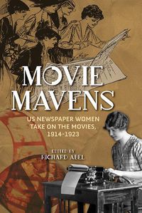 Cover image for Movie Mavens: US Newspaper Women Take On the Movies, 1914-1923