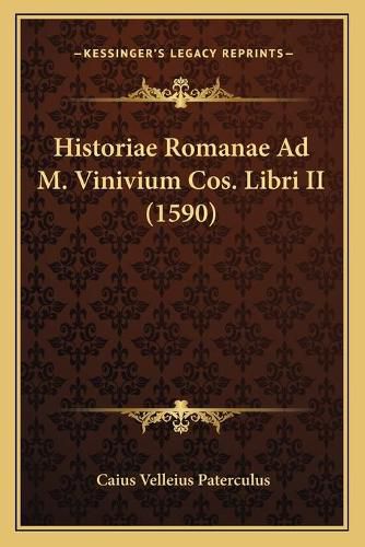 Historiae Romanae Ad M. Vinivium Cos. Libri II (1590) Historiae Romanae Ad M. Vinivium Cos. Libri II (1590)