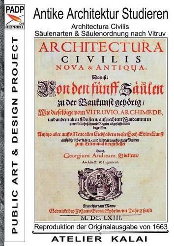 Cover image for PADP-Reprint 1: Antike Architektur studieren - Architectura Civilis - Saulenarten & Saulenordnung nach Vitruv: Reproduktion der Originalausgabe G. A. Boeckler 1663 - Kunstgeschichte Studium Buch I - (PADP Architektur Buch Klassiker)