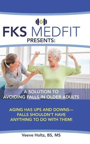 Cover image for FKS MedFit Presents: A Solution to Avoiding Falls in Older Adults: Aging Has Ups and Downs-Falls Shouldn't Have Anything to Do with Them!