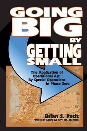 Cover image for Going Big by Getting Small: The Application of Operational Art by Special Operations in Phase Zero