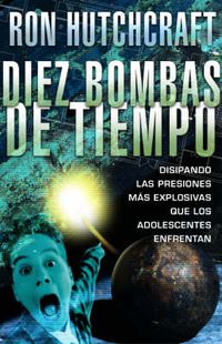 Cover image for Diez Bombas de Tiempo: Disipando las Presiones Mas Explosivas Que los Adolescentes Enfrentan