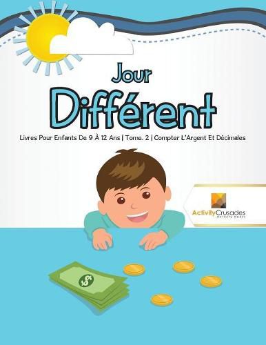 Jour Different: Livres Pour Enfants De 9 A 12 Ans Tome. 2 Compter L'Argent Et Decimales