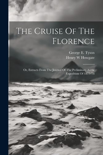 The Cruise Of The Florence; Or, Extracts From The Journal Of The Preliminary Arctic Expedition Of 1877-'78