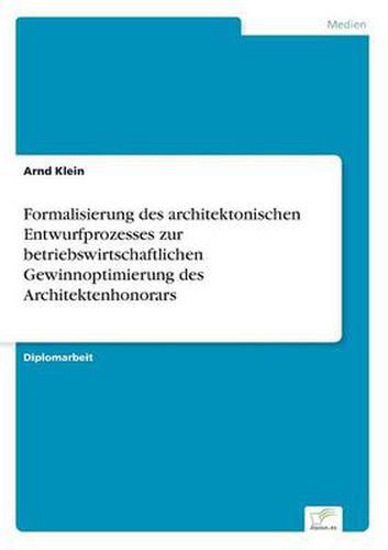 Cover image for Formalisierung des architektonischen Entwurfprozesses zur betriebswirtschaftlichen Gewinnoptimierung des Architektenhonorars