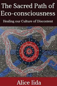 Cover image for The Sacred Path of Eco-consciousness: Healing our Culture of Discontent