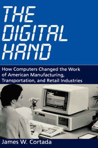 Cover image for The Digital Hand: How Computers Changed the Work of American Manufacturing, Transportation, and Retail Industries