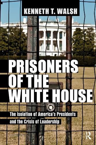 Cover image for Prisoners of the White House: The Isolation of America's Presidents and the Crisis of Leadership