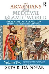 Cover image for The Armenians in the Medieval Islamic World: Armenian Realpolitik in the Islamic World and Diverging Paradigmscase of Cilicia Eleventh to Fourteenth Centuries