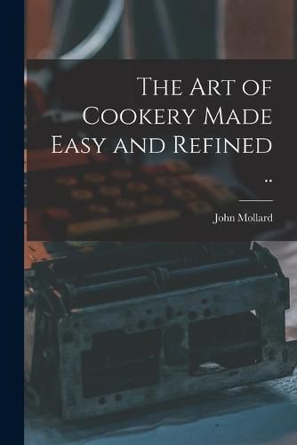 Cover image for The art of Cookery Made Easy and Refined ..