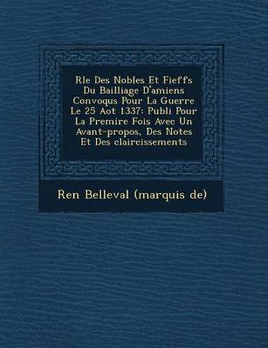 R Le Des Nobles Et Fieff S Du Bailliage D'Amiens Convoqu S Pour La Guerre Le 25 Ao T 1337: Publi Pour La Premi Re Fois Avec Un Avant-Propos, Des Notes