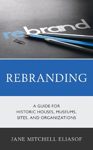 Cover image for Rebranding: A Guide for Historic Houses, Museums, Sites, and Organizations