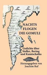 Cover image for Nachts flogen die Gomuli: Eine Anthologie mit Gedichten uber Georg Wilhelm Steller, Vitus Jonassen Bering und Kamtschatka