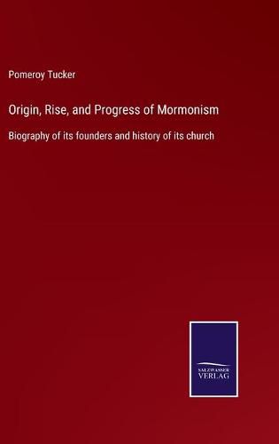 Cover image for Origin, Rise, and Progress of Mormonism: Biography of its founders and history of its church