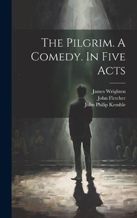 Cover image for The Pilgrim. A Comedy. In Five Acts