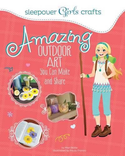 Sleepover Girls Crafts: Amazing Outdoor Art You Can Make and Share