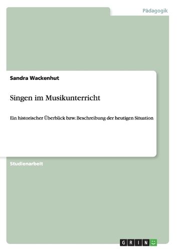 Cover image for Singen im Musikunterricht: Ein historischer UEberblick bzw. Beschreibung der heutigen Situation