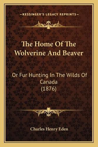 The Home of the Wolverine and Beaver: Or Fur Hunting in the Wilds of Canada (1876)