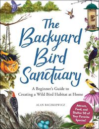 Cover image for The Backyard Bird Sanctuary: A Beginner's Guide to Creating a Wild Bird Habitat at Home
