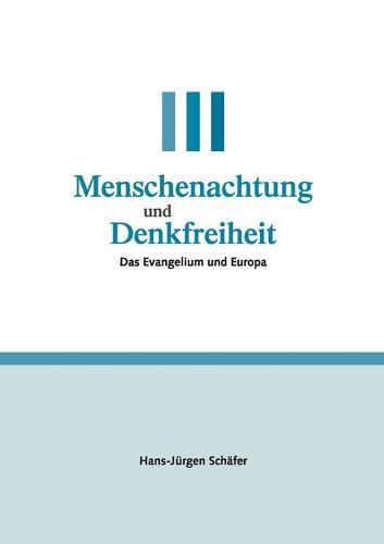 Menschenachtung und Denkfreiheit: Das Evangelium und Europa