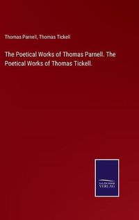 Cover image for The Poetical Works of Thomas Parnell. The Poetical Works of Thomas Tickell.