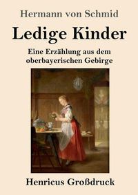 Cover image for Ledige Kinder (Grossdruck): Eine Erzahlung aus dem oberbayerischen Gebirge