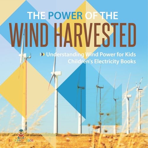Cover image for The Power of the Wind Harvested - Understanding Wind Power for Kids Children's Electricity Books