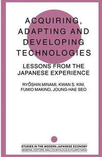 Cover image for Acquiring, Adapting and Developing Technologies: Lessons from the Japanese Experience