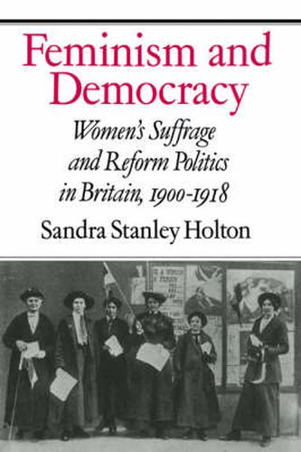 Cover image for Feminism and Democracy: Women's Suffrage and Reform Politics in Britain, 1900-1918