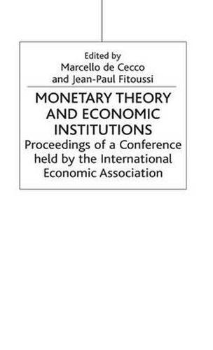 Cover image for Monetary Theory and Economic Institutions: Proceedings of a Conference held by the International Economic Association at Fiesole, Florence, Italy