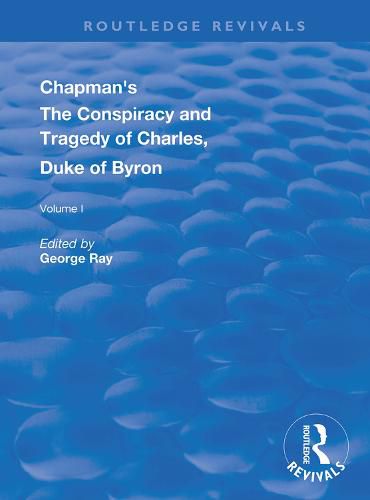 Cover image for Chapman's The Conspiracy and Tragedy of Charles, Duke of Byrona: In two volumes Vol. I