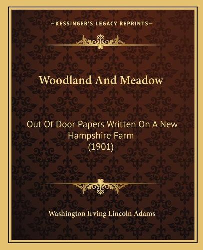 Cover image for Woodland and Meadow: Out of Door Papers Written on a New Hampshire Farm (1901)