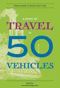 Cover image for A Story of Travel in 50 Vehicles: From Shoes to Space Shuttles