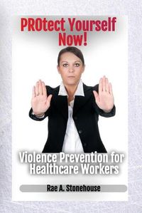 Cover image for Protect Yourself Now! Violence Prevention for Healthcare Workers