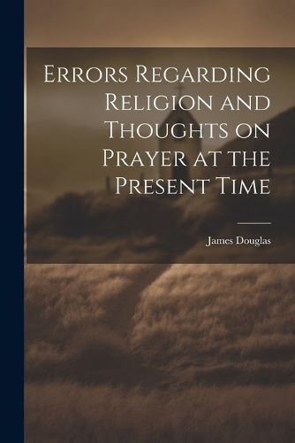 Errors Regarding Religion and Thoughts on Prayer at the Present Time