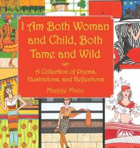 Cover image for I Am Both Woman and Child, Both Tame and Wild