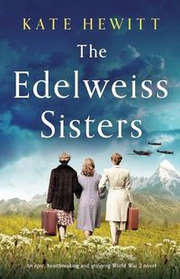 Cover image for The Edelweiss Sisters: An epic, heartbreaking and gripping World War 2 novel