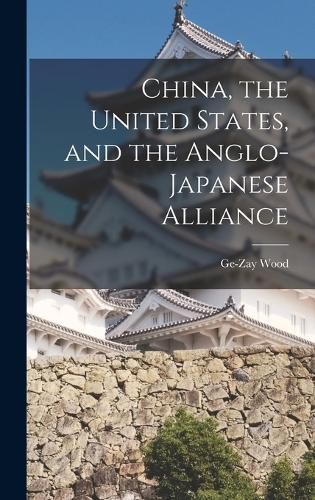 Cover image for China, the United States, and the Anglo-Japanese Alliance