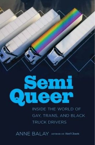 Cover image for Semi Queer: Inside the World of Gay, Trans, and Black Truck Drivers