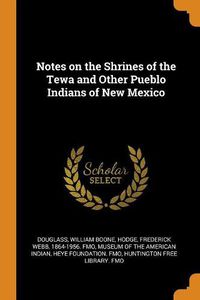 Cover image for Notes on the Shrines of the Tewa and Other Pueblo Indians of New Mexico